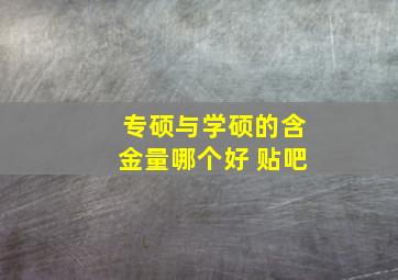 专硕与学硕的含金量哪个好 贴吧